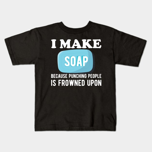 Soap Maker - I make a soap because punching people is frowned upon Kids T-Shirt by KC Happy Shop